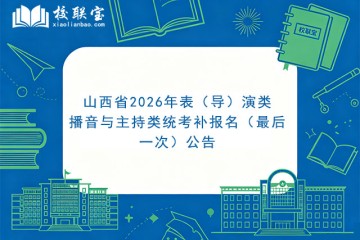 山西省2026年表（导）演类、播音与主持类统考补报名（最后一次）公告