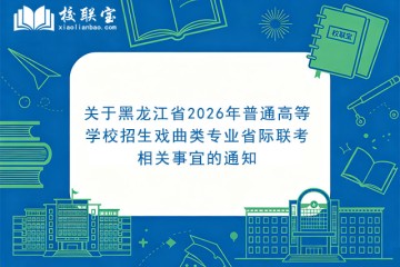 关于黑龙江省2026年普通高等学校招生戏曲类专业省际联考相关事宜的通知